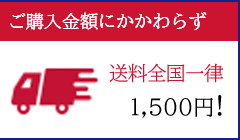 ご購入金額にかかわらず全国どこでも送料1,500円